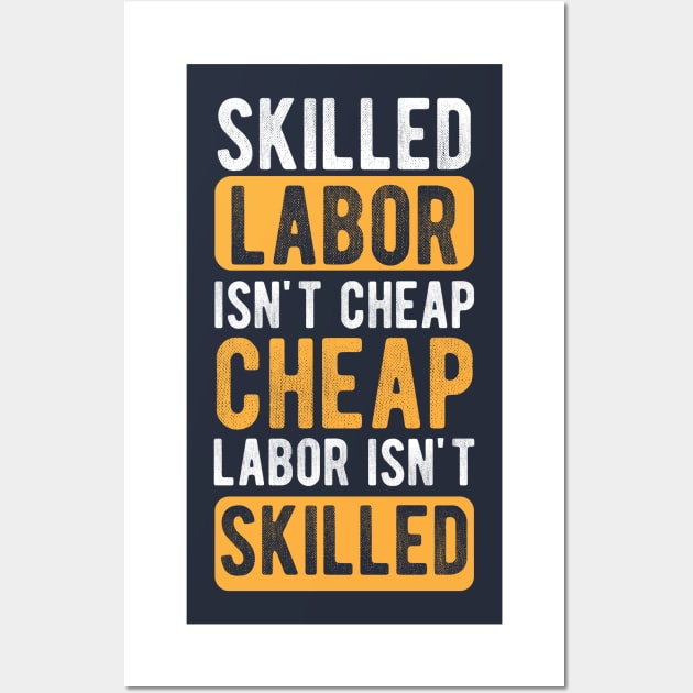 Skilled Labor Isn't Cheap Cheap Labor Isn't Skilled Wall Art by chidadesign